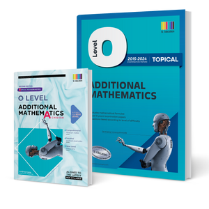 O Level Additional Mathematics (Topical) 2015-2024 (with Answers) + Topical Revision Notes