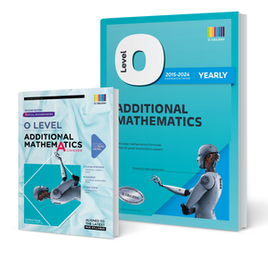 O Level Additional Mathematics (Yearly) 2015-2024 (with Answers) + Topical Revision Notes